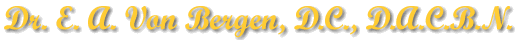 Dr. E. A. Von Bergen, D.C., D.A.C.B.N.